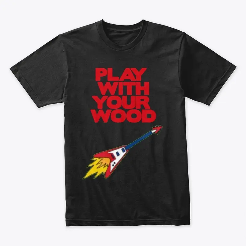 Play With Your Wood T-Shirt